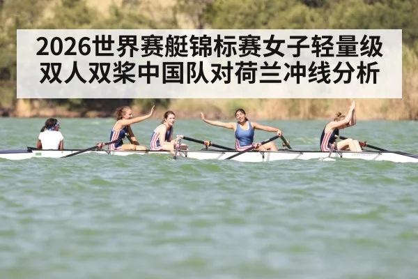 2026世界赛艇锦标赛女子轻量级双人双桨中国队对荷兰冲线分析